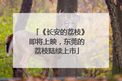 《长安的荔枝》即将上映，东莞的荔枝陆续上市