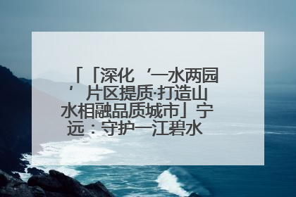 「深化‘一水两园’片区提质·打造山水相融品质城市」宁远：守护一江碧水 共享幸福河湖