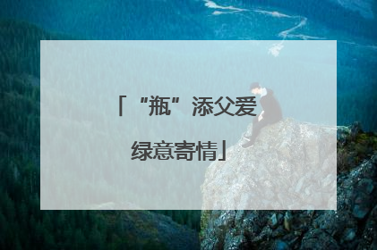 “瓶”添父爱 绿意寄情