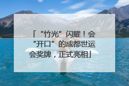 “竹光”闪耀！会“开口”的成都世运会奖牌，正式亮相