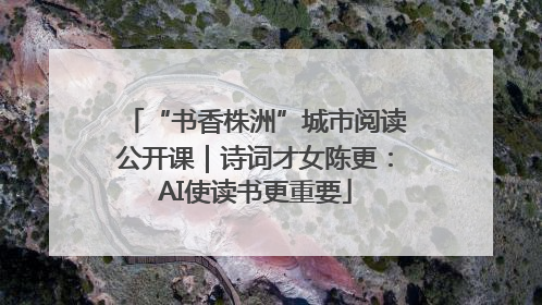“书香株洲”城市阅读公开课｜诗词才女陈更：AI使读书更重要
