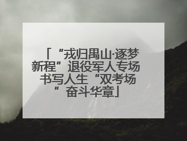 “戎归禺山·逐梦新程”退役军人专场 书写人生“双考场”奋斗华章