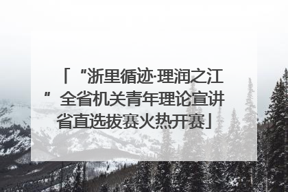 “浙里循迹·理润之江”全省机关青年理论宣讲省直选拔赛火热开赛