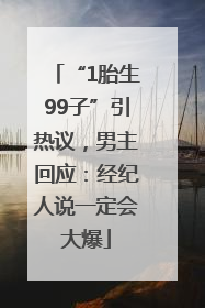 “1胎生99子”引热议，男主回应：经纪人说一定会大爆