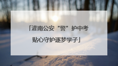 灌南公安“警”护中考 贴心守护逐梦学子
