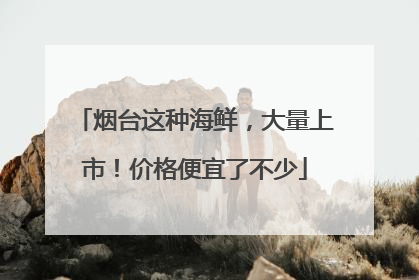 烟台这种海鲜，大量上市！价格便宜了不少