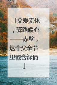 父爱无休，驿路暖心——赤壁，这个父亲节里饱含深情