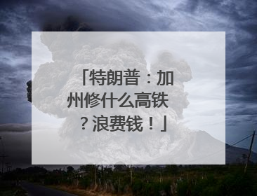 特朗普：加州修什么高铁？浪费钱！