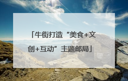 牛街打造“美食+文创+互动”主题邮局
