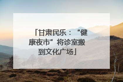 甘肃民乐：“健康夜市”将诊室搬到文化广场