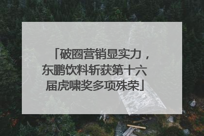 破圈营销显实力，东鹏饮料斩获第十六届虎啸奖多项殊荣