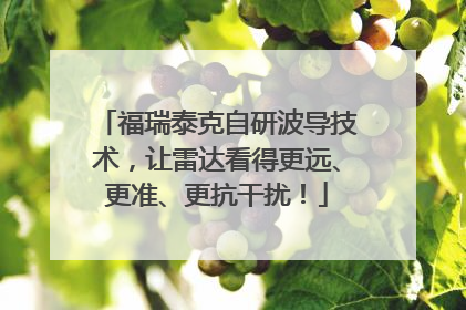 福瑞泰克自研波导技术，让雷达看得更远、更准、更抗干扰！