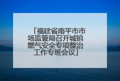 福建省南平市市场监管局召开城镇燃气安全专项整治工作专班会议