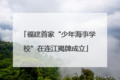 福建首家“少年海事学校”在连江揭牌成立