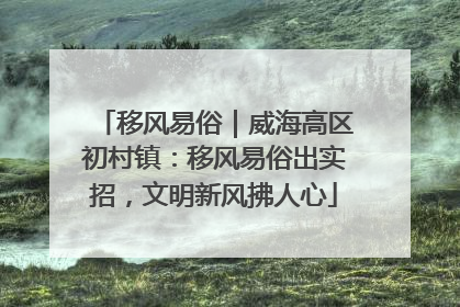移风易俗｜威海高区初村镇：移风易俗出实招，文明新风拂人心