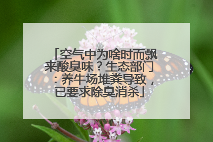 空气中为啥时而飘来酸臭味？生态部门：养牛场堆粪导致，已要求除臭消杀