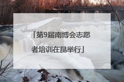 第9届南博会志愿者培训在昆举行