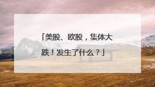 美股、欧股，集体大跌！发生了什么？
