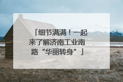 细节满满！一起来了解济南工业南路“华丽转身”