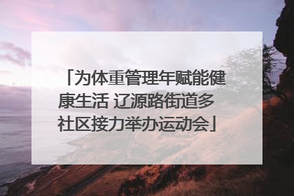 为体重管理年赋能健康生活 辽源路街道多社区接力举办运动会