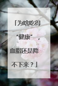 为啥吃得“健康”，血脂还是降不下来？
