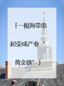 一根海带串起荣成产业“黄金链”