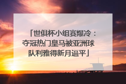 世俱杯小组赛爆冷：夺冠热门皇马被亚洲球队利雅得新月逼平