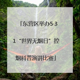 东营区举办5·31“世界无烟日”控烟科普演讲比赛