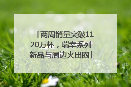 两周销量突破1120万杯，瑞幸系列新品与周边火出圈
