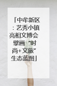 中牟新区：艺秀小镇亮相文博会 擘画“时尚+文旅”生态蓝图