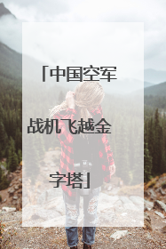 中国空军战机飞越金字塔