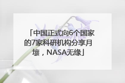 中国正式向6个国家的7家科研机构分享月壤，NASA无缘