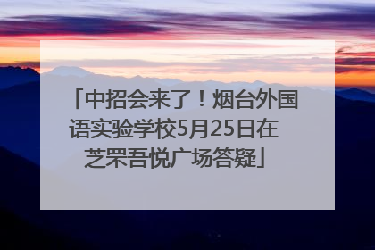 中招会来了！烟台外国语实验学校5月25日在芝罘吾悦广场答疑