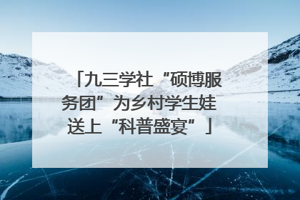 九三学社“硕博服务团”为乡村学生娃送上“科普盛宴”