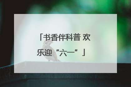 书香伴科普 欢乐迎“六一”