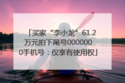 买家“李小龙”61.2万元拍下尾号0000000手机号：仅享有使用权