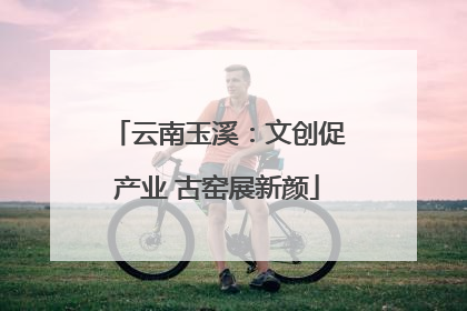 云南玉溪：文创促产业 古窑展新颜
