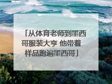 从体育老师到墨西哥服装大亨 他带着样品跑遍墨西哥