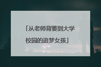 从老师背篓到大学校园的追梦女孩