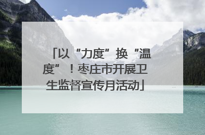 以“力度”换“温度”！枣庄市开展卫生监督宣传月活动