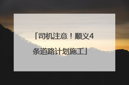 司机注意！顺义4条道路计划施工