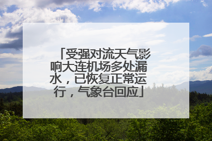受强对流天气影响大连机场多处漏水,已恢复正常运行,气象台回应