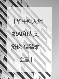华中科大组织AI和人类辩论 猜猜谁会赢