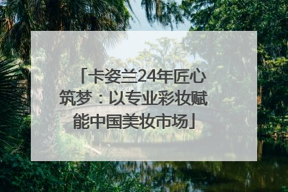 卡姿兰24年匠心筑梦：以专业彩妆赋能中国美妆市场