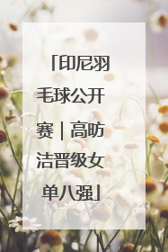 印尼羽毛球公开赛｜高昉洁晋级女单八强