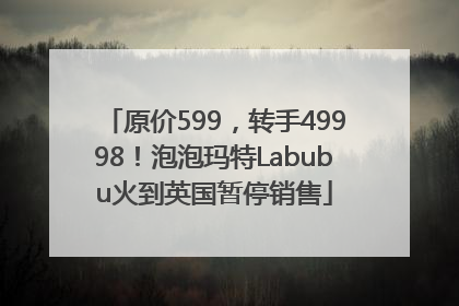 原价599，转手49998！泡泡玛特Labubu火到英国暂停销售