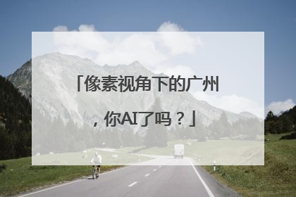 像素视角下的广州，你AI了吗？