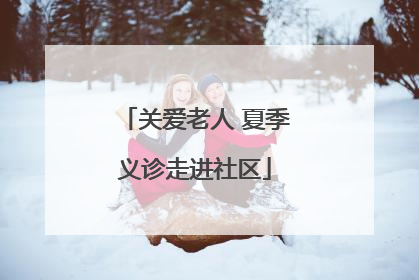 关爱老人 夏季义诊走进社区