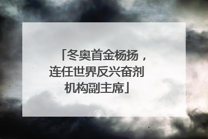 冬奥首金杨扬，连任世界反兴奋剂机构副主席
