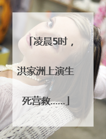 凌晨5时，洪家洲上演生死营救……